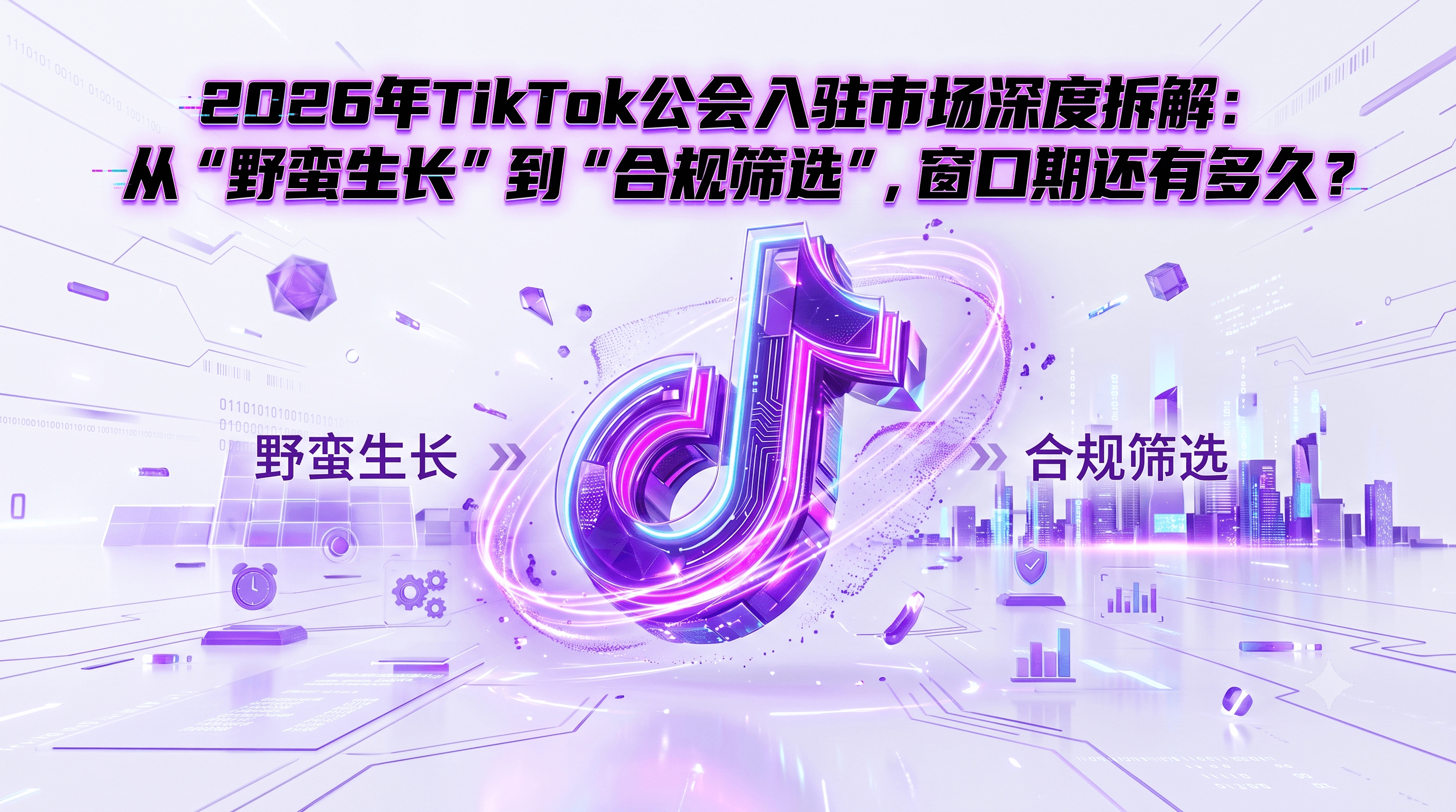 2026年TikTok公会入驻市场深度拆解：从“野蛮生长”到“合规筛选”，窗口期还剩多久？